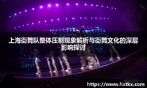 上海街舞队整体压制现象解析与街舞文化的深层影响探讨