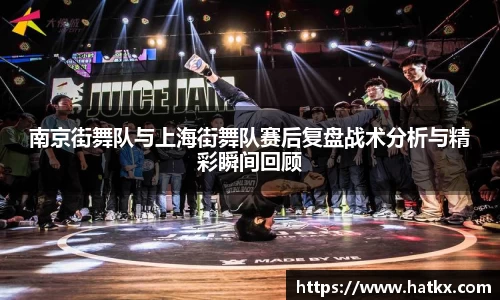 南京街舞队与上海街舞队赛后复盘战术分析与精彩瞬间回顾